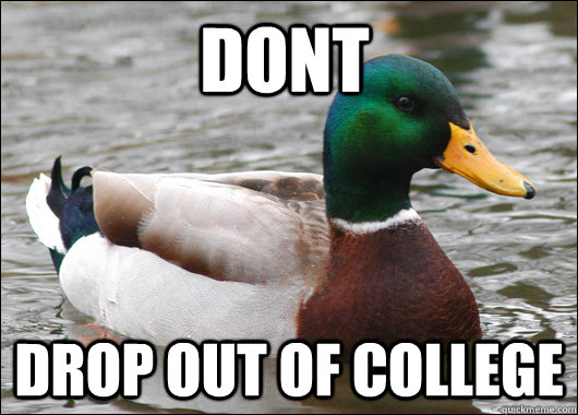 dont drop out of college  Actual Advice Mallard