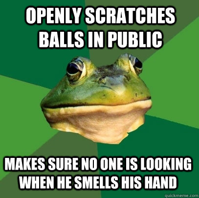 openly scratches balls in public makes sure no one is looking when he smells his hand  Foul Bachelor Frog