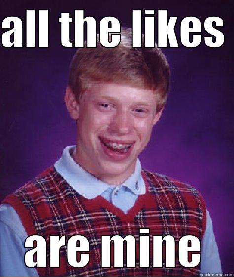 ALL THE LIKES  ARE MINE Bad Luck Brian