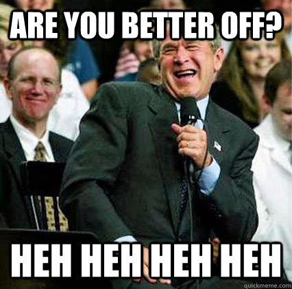 Are you better off? heh heh heh heh - Are you better off? heh heh heh heh  Better Off Bush