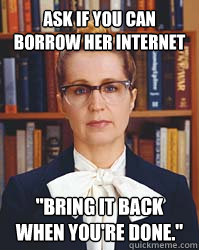 ask if you can borrow her internet  