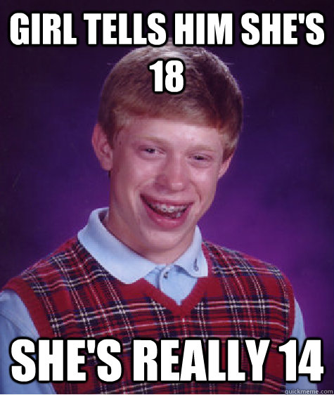 girl tells him she's 18 she's really 14  Bad Luck Brian