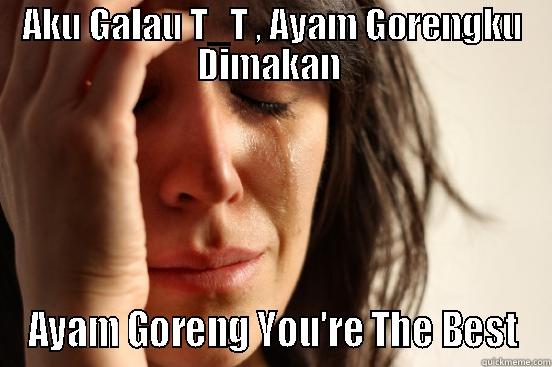 AKU GALAU T_T , AYAM GORENGKU DIMAKAN  AYAM GORENG YOU'RE THE BEST First World Problems