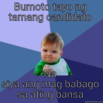 BUMOTO TAYO NG TAMANG CANDIDATO NA SIYA ANG MAG BABAGO SA ATING BANSA Success Kid
