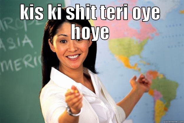 KIS KI SHIT TERI OYE HOYE  Unhelpful High School Teacher