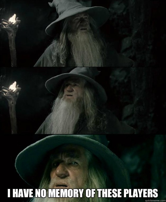  I have no memory of these players -  I have no memory of these players  Confused Gandalf