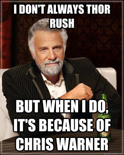 I don't always Thor Rush but when I do, it's because of Chris Warner  The Most Interesting Man In The World