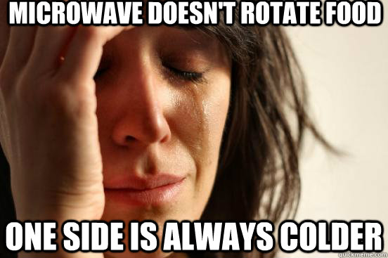 Microwave doesn't rotate food  one side is always colder - Microwave doesn't rotate food  one side is always colder  First World Problems