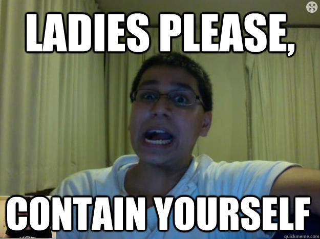 Ladies please, contain yourself - Ladies please, contain yourself  at his best