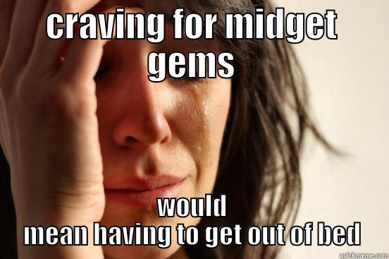 CRAVING FOR MIDGET GEMS WOULD MEAN HAVING TO GET OUT OF BED First World Problems