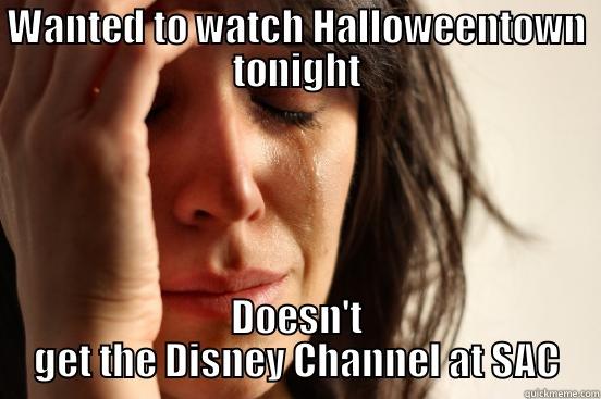 WANTED TO WATCH HALLOWEENTOWN TONIGHT DOESN'T GET THE DISNEY CHANNEL AT SAC First World Problems