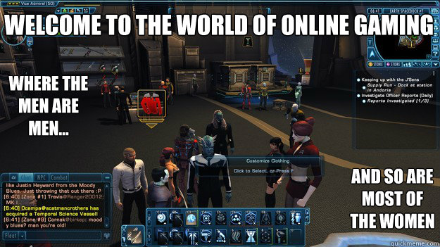 Welcome to the world of Online Gaming Where the men are men... and so are most of the women - Welcome to the world of Online Gaming Where the men are men... and so are most of the women  Online Gaming Reality