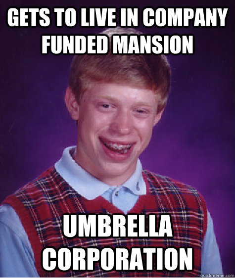 Gets to live in company funded mansion Umbrella Corporation - Gets to live in company funded mansion Umbrella Corporation  Bad Luck Brian