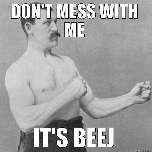 DON'T MESS WITH ME IT'S BEEJ overly manly man