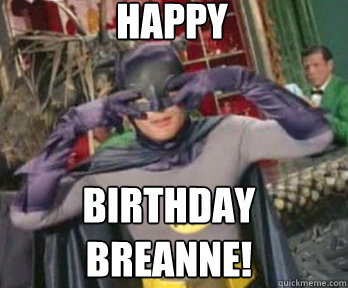 HAPPY BIRTHDAY Breanne!  happy birthday from batman