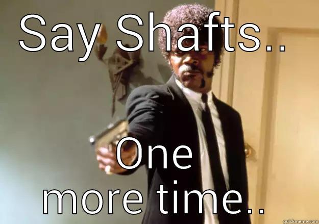 SAY SHAFTS.. ONE MORE TIME.. Samuel L Jackson