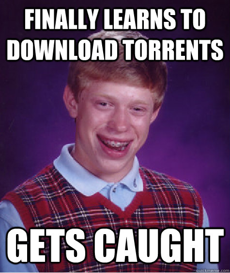 Finally learns to download Torrents Gets caught   Bad Luck Brian