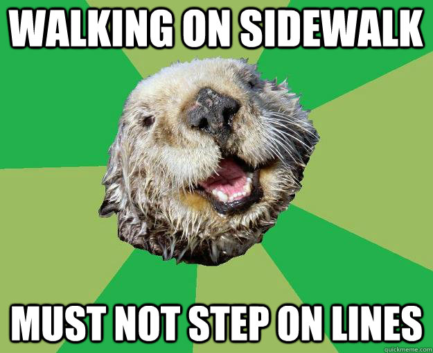 walking on sidewalk  must not step on lines  OCD Otter