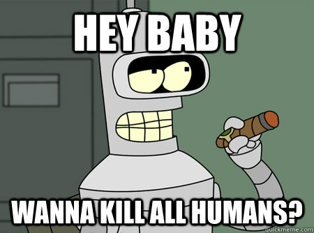 Hey baby Wanna kill all humans?  