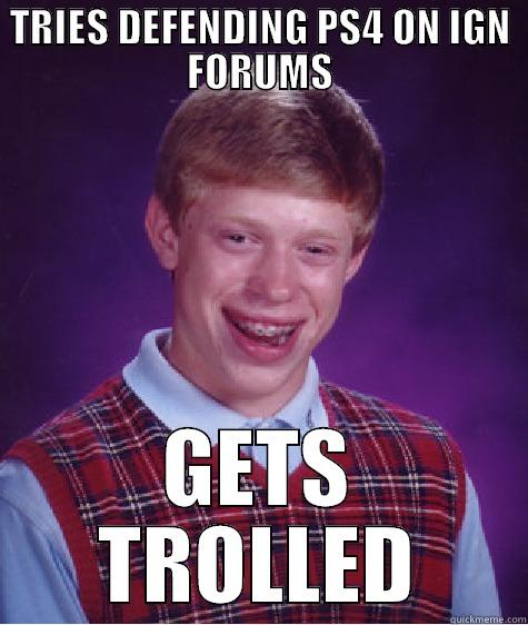 TRIES DEFENDING PS4 ON IGN FORUMS GETS TROLLED Bad Luck Brian