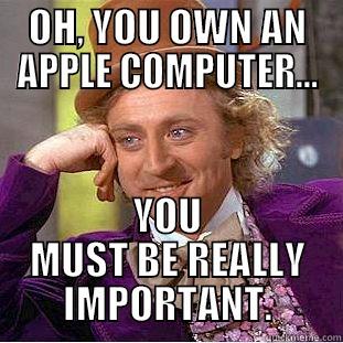OH, YOU OWN AN APPLE COMPUTER... YOU MUST BE REALLY IMPORTANT. Condescending Wonka
