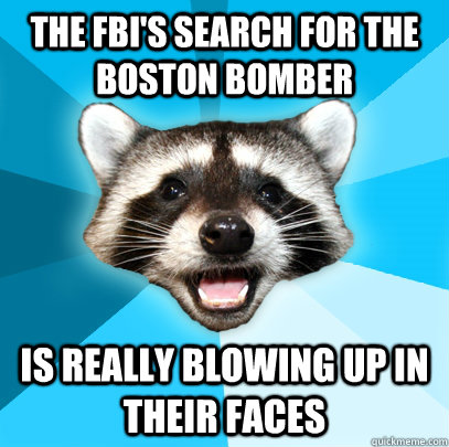 THE FBI'S SEARCH FOR THE BOSTON BOMBER IS REALLY BLOWING UP IN THEIR FACES  Lame Pun Coon