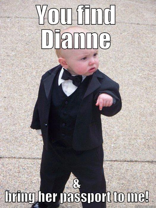 YOU FIND DIANNE & BRING HER PASSPORT TO ME! Baby Godfather