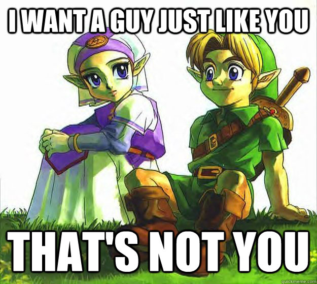 I want a guy just like you that's not you  Friend Zone Zelda