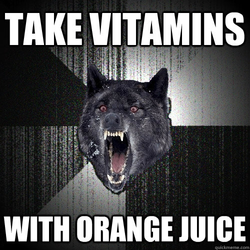 TAKE VITAMINS WITH ORANGE JUICE  Insanity Wolf