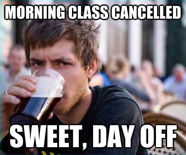 Morning class cancelled Sweet, DAy off  Lazy College Senior