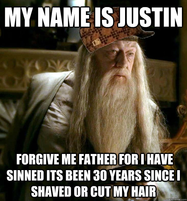 my name is justin  forgive me father for i have sinned its been 30 years since i shaved or cut my hair  Scumbag Dumbledore