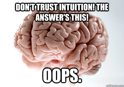 don't trust intuition! the answer's this! oops.  Caption 4 goes here  Scumbag Brain