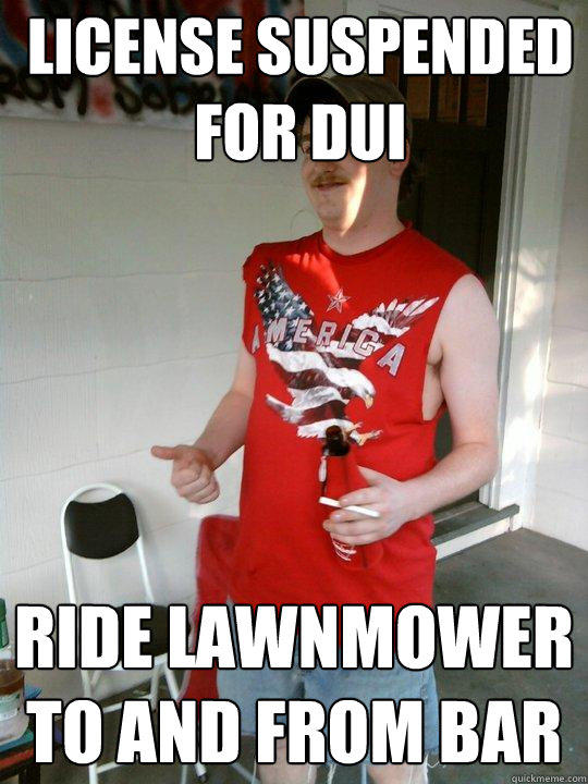 LICENSE SUSPENDED FOR DUI RIDE LAWNMOWER TO AND FROM BAR  Redneck Randal