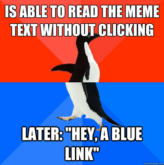 IS ABLE TO READ THE MEME TEXT WITHOUT CLICKING LATER: 