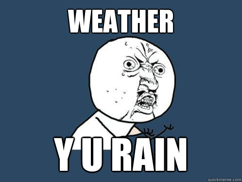 Weather y u rain   Y U No
