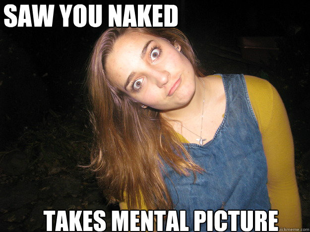 saw you naked takes mental picture - saw you naked takes mental picture  saw you naked