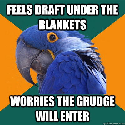 feels draft under the blankets worries the grudge will enter  Paranoid Parrot