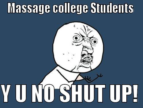 MASSAGE COLLEGE STUDENTS  Y U NO SHUT UP! Y U No