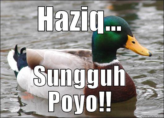 HAZIQ... SUNGGUH POYO!! Actual Advice Mallard