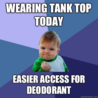 Wearing tank top today Easier access for deodorant  Success Kid
