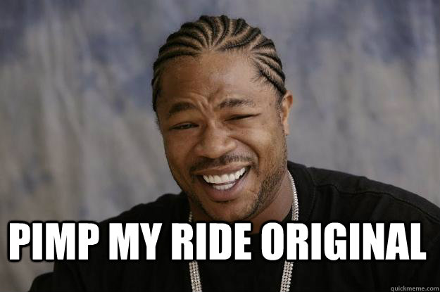 Pimp my ride original  - Pimp my ride original   Xzibit meme 2