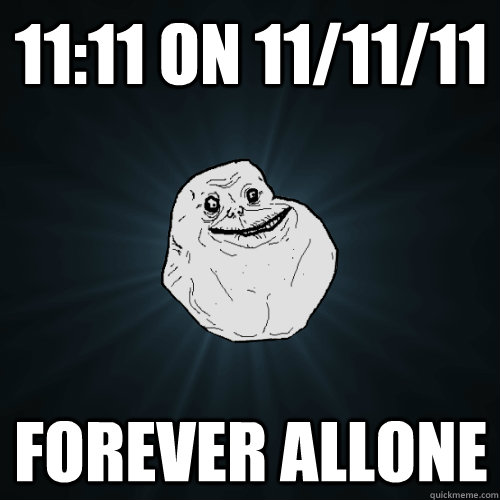 11:11 on 11/11/11 Forever AllOne  Forever Alone