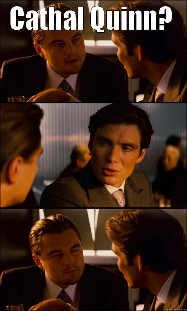 CATHAL QUINN?  Inception