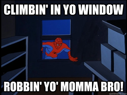 Climbin' in yo window Robbin' Yo' momma bro!  80s Spiderman