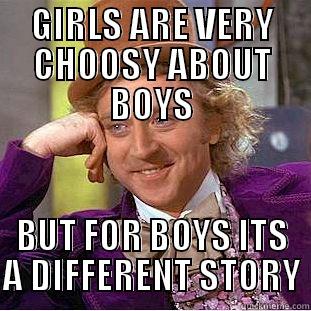GIRLS ARE VERY CHOOSY ABOUT BOYS BUT FOR BOYS ITS A DIFFERENT STORY Condescending Wonka