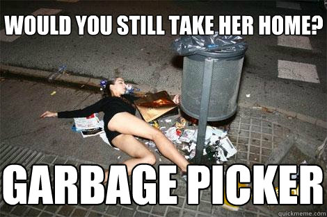 would you still take her home? garbage picker  