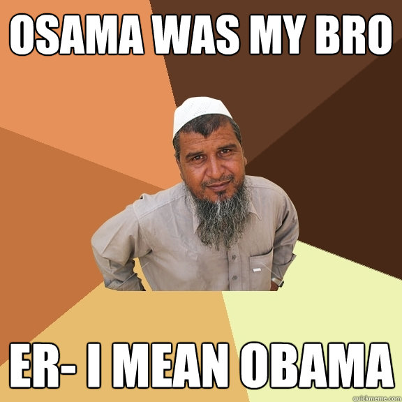 osama was my bro er- i mean obama - osama was my bro er- i mean obama  Ordinary Muslim Man