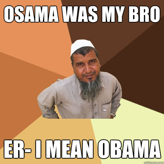 osama was my bro er- i mean obama  Ordinary Muslim Man