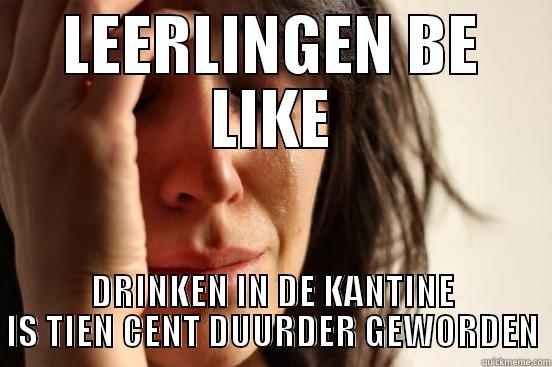 LEERLINGEN BE LIKE DRINKEN IN DE KANTINE IS TIEN CENT DUURDER GEWORDEN First World Problems