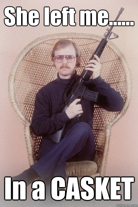 She left me...... In a CASKET  Sharpshooter Shawn